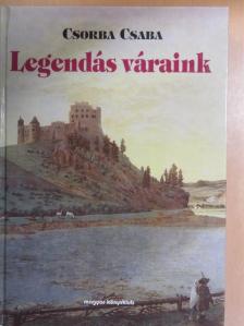 Csorba Csaba - Legendás váraink [antikvár]