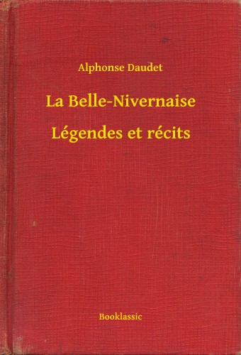 ALPHONSE DAUDET - La Belle-Nivernaise - Légendes et récits [eKönyv: epub, mobi]