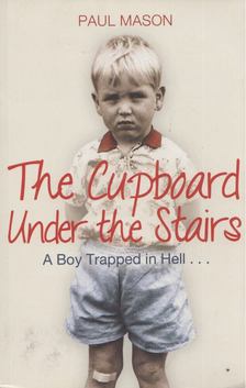 The Cupboard Under the Stairs: A Boy Trapped in Hell... [antikvár]