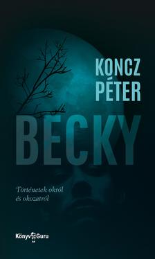 Koncz Péter - Becky. Történetek okról és okozatról