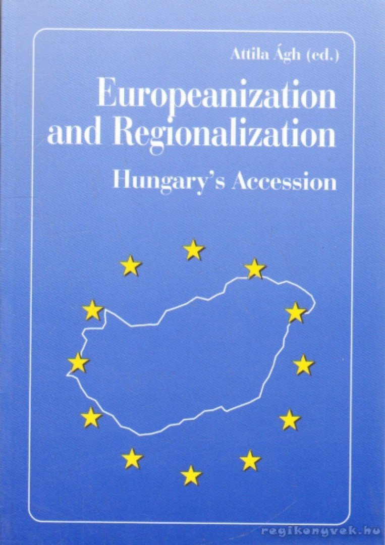 Ágh Attila - Europeanization and Regionalization: Hungary's Prearation for EU-Accession [antikvár]