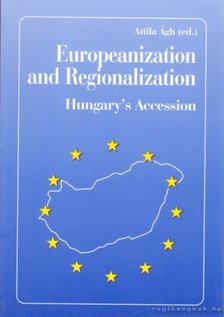 Ágh Attila - Europeanization and Regionalization: Hungary's Prearation for EU-Accession [antikvár]