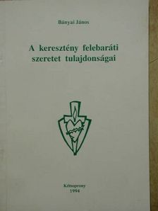 Bányai János - A keresztény felebaráti szeretet tulajdonságai [antikvár]