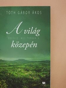 Tóth Gábor Ákos - A világ közepén [antikvár]