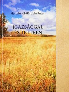 Hertelendi-Härtlein Péter - Igazsággal és tettben [antikvár]