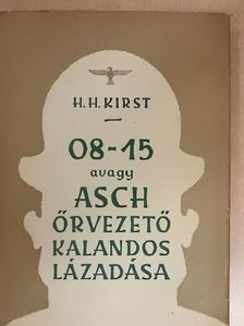 Hans Hellmut Kirst - 08-15 avagy Asch őrvezető kalandos lázadása [antikvár]