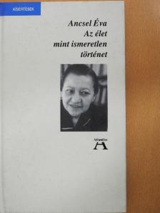 Ancsel Éva - Az élet mint ismeretlen történet [antikvár]