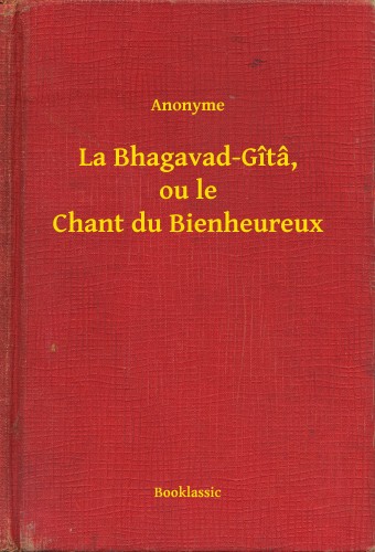 La Bhagavad-Gîtâ, ou le Chant du Bienheureux [eKönyv: epub, mobi]