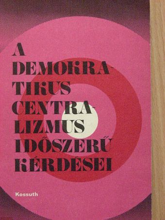 Bíró Vera - A demokratikus centralizmus időszerű kérdései [antikvár]