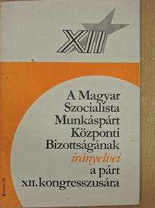 A Magyar Szocialista Munkáspárt Központi Bizottságának irányelvei a párt XII. kongresszusára [antikvár]