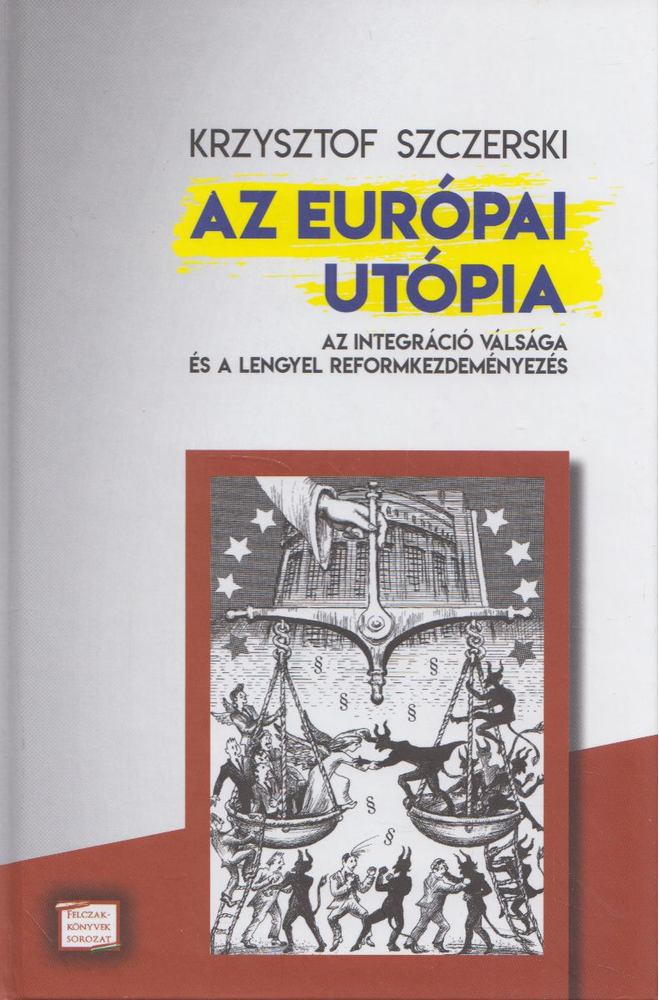 Krzysztof Szczerski - Az európai utópia - Az integráció válsága és a lengyel reformkezdeményezés [antikvár]