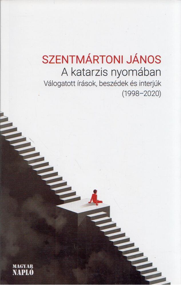 Szentmártoni János - A katarzis nyomában - Válogatott írások, beszédek és interjúk 1998-2020 [antikvár]