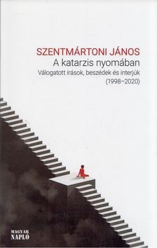 Szentmártoni János - A katarzis nyomában - Válogatott írások, beszédek és interjúk 1998-2020 [antikvár]