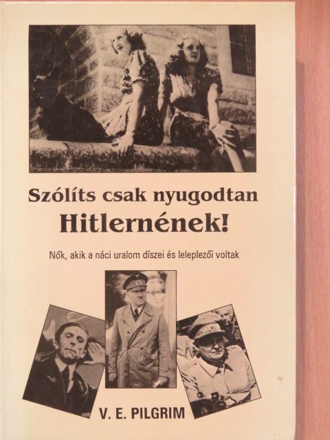 Volker Elis Pilgrim - Szólíts csak nyugodtan Hitlernének! [antikvár]
