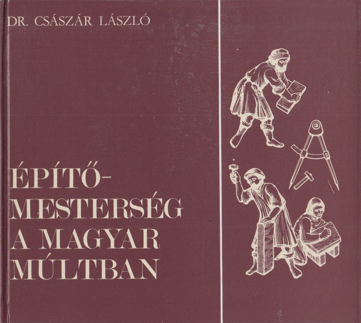 Dr. Császár László - Építőmesterség a magyar múltban [antikvár]