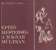 Dr. Császár László - Építőmesterség a magyar múltban [antikvár]