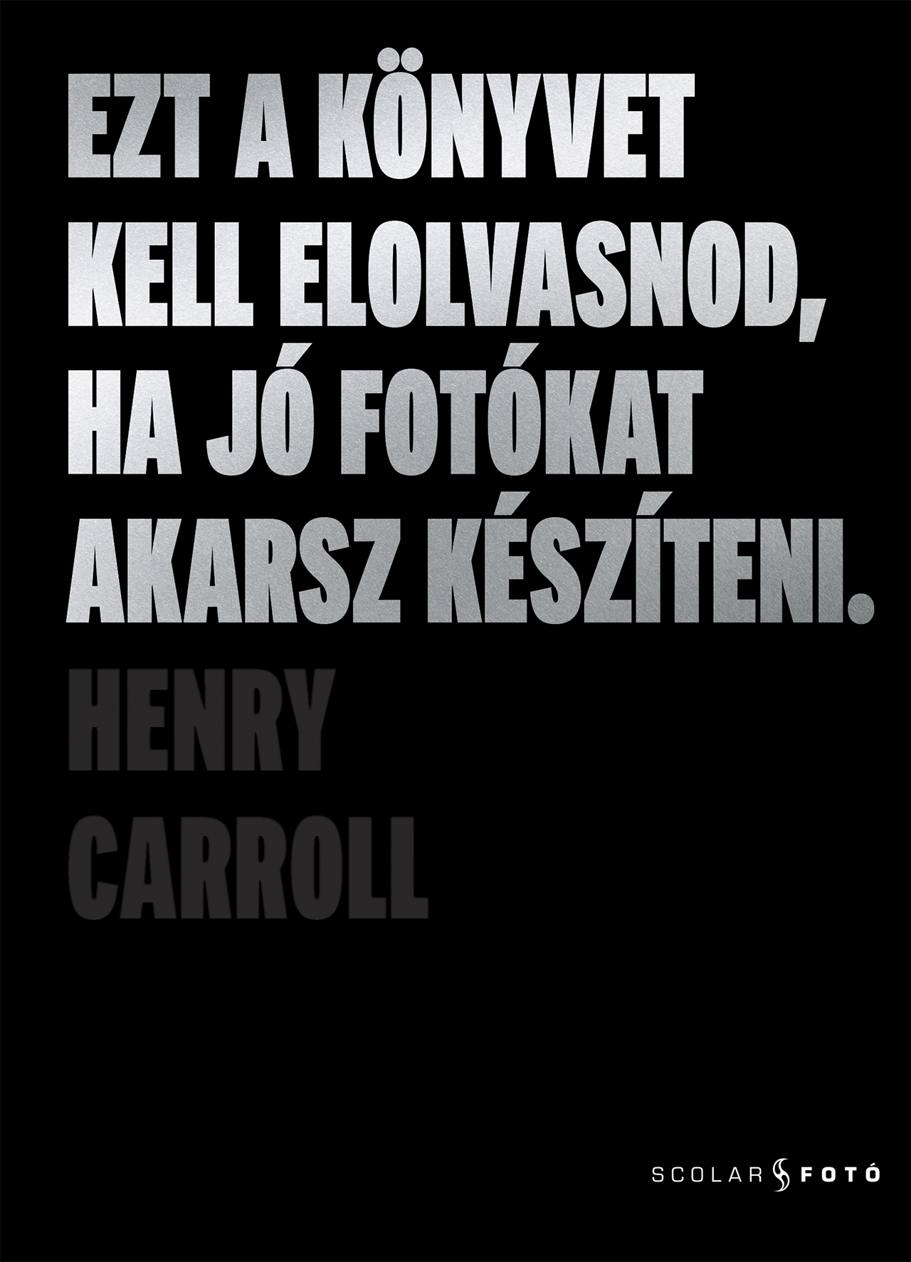 Henry Carroll - Ezt a könyvet kell elolvasnod, ha jó fotókat akarsz készíteni (2. kiadás)