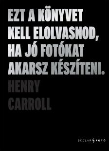 Henry Carroll - Ezt a könyvet kell elolvasnod, ha jó fotókat akarsz készíteni (2. kiadás)