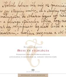 Domokos Mariann - Mese és filológia Fejezetek a magyar népmeseszövegek gyűjtésének és kiadásának 19. századi történetéből