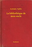 Rodolphe Töpffer - La bibliotheque de mon oncle [eKönyv: epub, mobi]