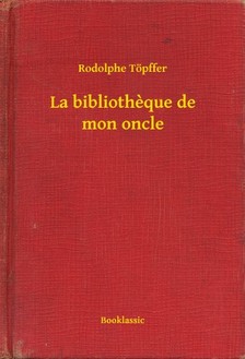 Rodolphe Töpffer - La bibliotheque de mon oncle [eKönyv: epub, mobi]