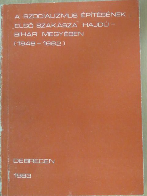 Bajnok Lászlóné - A szocializmus építésének első szakasza Hajdú-Bihar megyében (1948-1962) [antikvár]