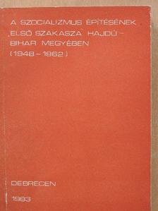 Bajnok Lászlóné - A szocializmus építésének első szakasza Hajdú-Bihar megyében (1948-1962) [antikvár]
