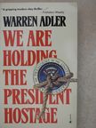 Warren Adler - We are holding the president hostage [antikvár]