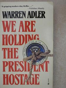Warren Adler - We are holding the president hostage [antikvár]