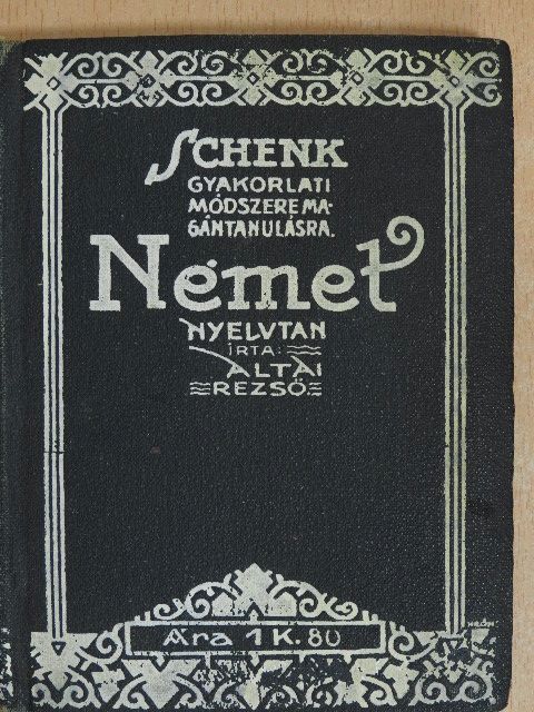 Altai Rezső - A német nyelvnek szóban, irásban és olvasásban tanitó nélkül való alapos elsajátitására [antikvár]