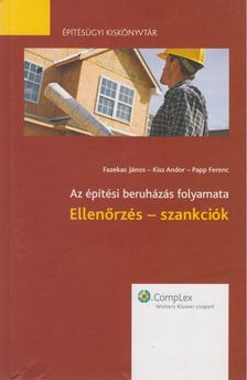 Fazekas János, Papp Ferenc, Kiss Andor - Az építési beruházás folyamata - Ellenőrzés - szankciók [antikvár]