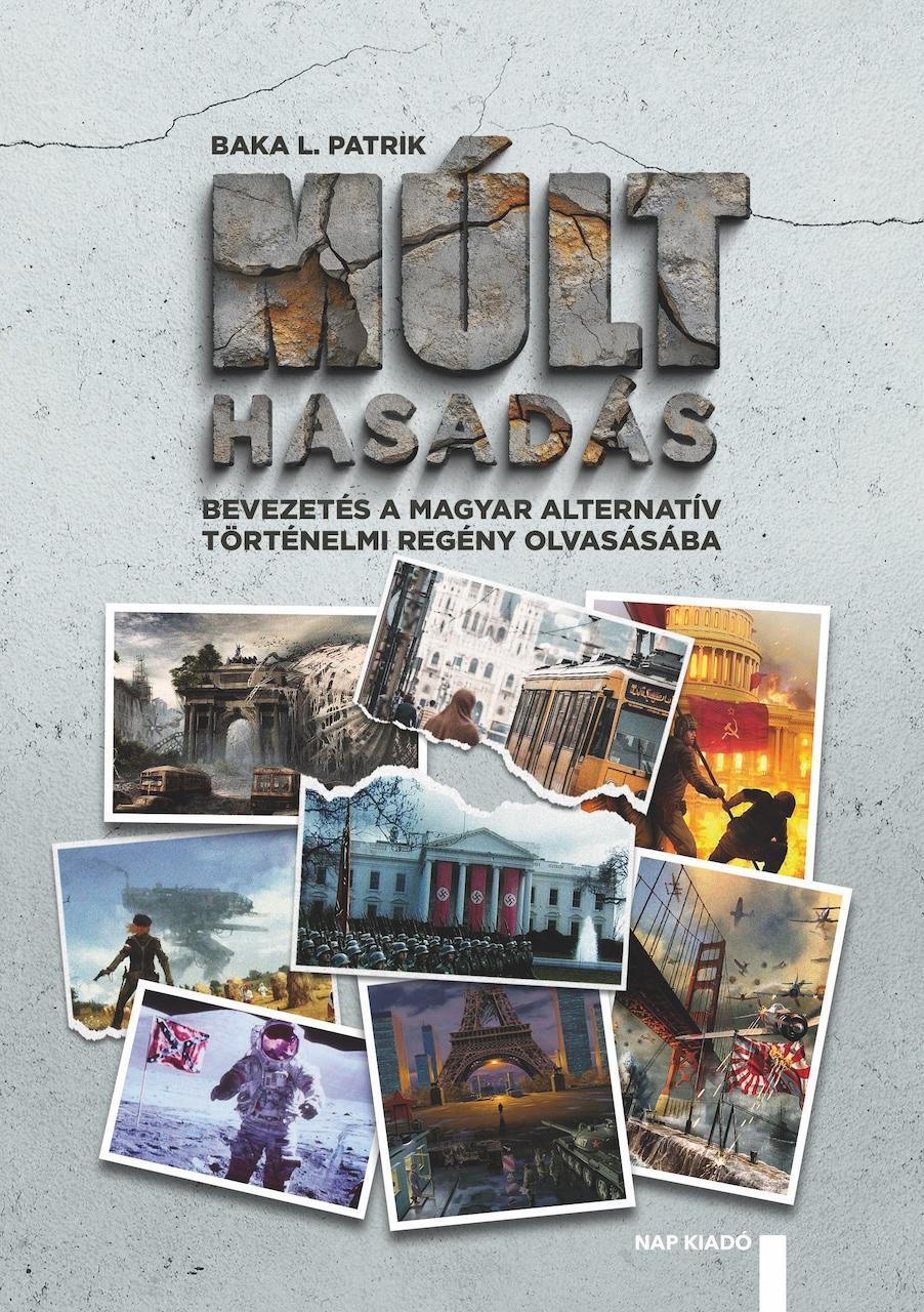 Baka L. Patrik - Múlthasadás - Bevezetés a magyar alternatív történelmi regény olvasásába