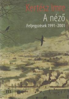 KERTÉSZ IMRE - A néző - Feljegyzések 1991-2001 [antikvár]