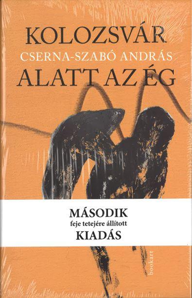 Cserna-Szabó András - KOLOZSVÁR ALATT AZ ÉG - MÁSODIK FEJE TETEJÉRE ÁLLÍTOTT KIADÁS