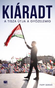 Papp Gergő - Kiáradt - A Tisza útja a győzelemig