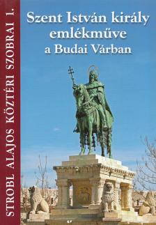 dr. Stróbl Alajos - Szent István király emlékműve a Budai Várban [antikvár]