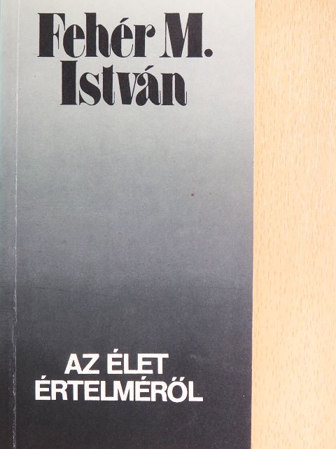 Fehér M. István - Az élet értelméről [antikvár]