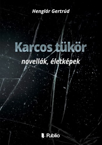 Gertrúd Henglár - Karcos tükör - novellák, életképek [eKönyv: epub, mobi]