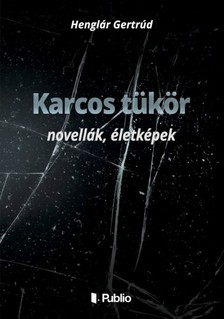 Gertrúd Henglár - Karcos tükör - novellák, életképek [eKönyv: epub, mobi]