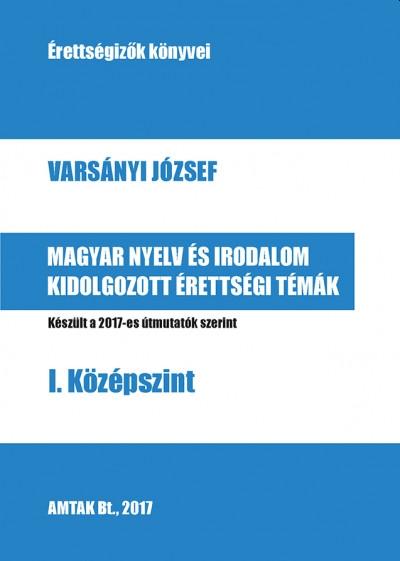 Varsányi József - Magyar nyelv és irodalom kidolgozott érettségi témák - I. középszint