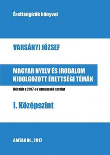 Varsányi József - Magyar nyelv és irodalom kidolgozott érettségi témák - I. középszint