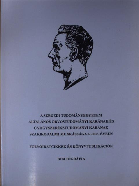 A Szegedi Tudományegyetem Általános Orvostudományi Karának és Gyógyszerésztudományi Karának szakirodalmi munkássága a 2006. évben I. [antikvár]