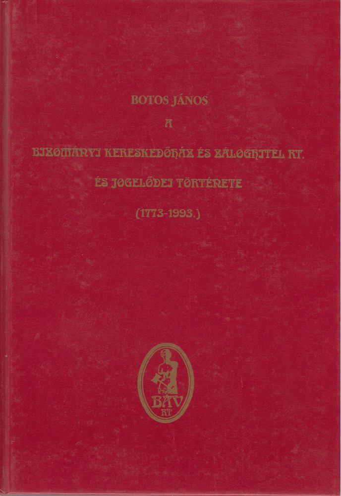 Botos János - A Bizományi Kereskedőház és Záloghitel Rt. és jogelődei története 1773-1993 [antikvár]