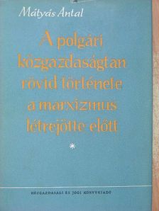 Dr. Mátyás Antal - A polgári közgazdaságtan rövid története a marxizmus létrejötte előtt (dedikált példány) [antikvár]