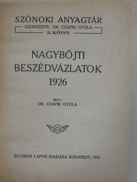 Dr. Czapik Gyula - Nagybőjti beszédvázlatok 1926/A család felajánlása Jézus szent szívének/Igaz katolikus vagy-e?/Uj világ-régi hit/Örök igazságok/Uri Morál [antikvár]