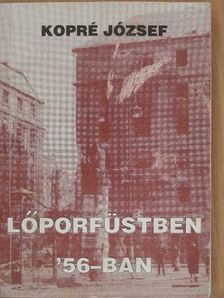Kopré József - Lőporfüstben '56-ban [antikvár]