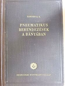 Iljicsev A. G. - Pneumatikus berendezések a bányában [antikvár]