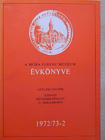 Szelesi Zoltán - A Móra Ferenc Múzeum Évkönyve 1972/73-2 [antikvár]
