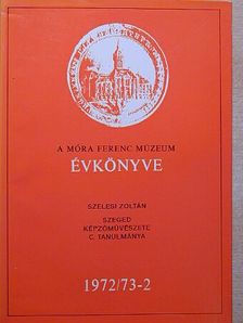 Szelesi Zoltán - A Móra Ferenc Múzeum Évkönyve 1972/73-2 [antikvár]