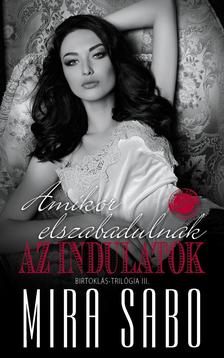 Mira Sabo - Birtoklás-trilógia 3. - Amikor elszabadulnak az indulatok [szépséghibás]